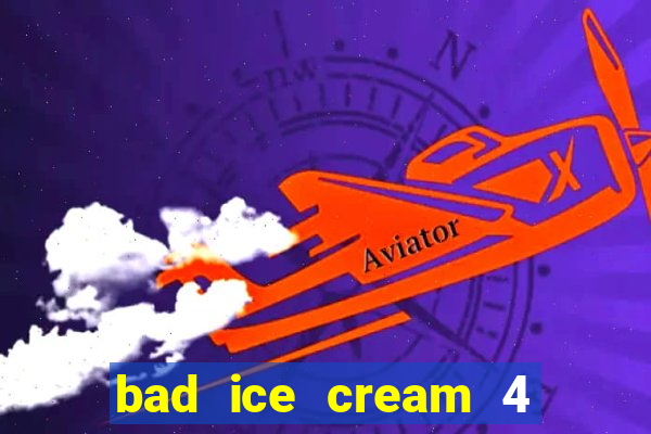 bad ice cream 4 click jogos